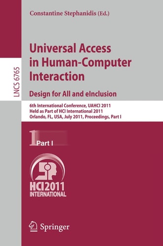 Universal Access in Human-Computer Interaction. Design for All and EInclusion 6th International Conference, UAHCI 2011, Held as Part of HCI International 2011, Orlando, FL, USA, July 9-14, 2011, Proceedings