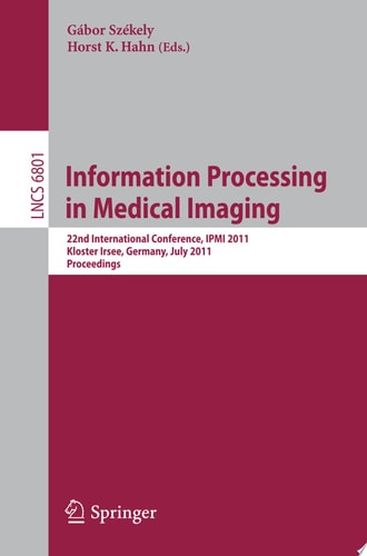 Information Processing in Medical Imaging 22nd International Conference, IPMI 2011, Kloster Irsee, Germany, July 3-8, 2011, Proceedings