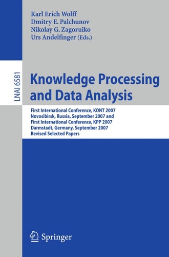 Knowledge Processing and Data Analysis First International Conference, KONT 2007, Novosibirsk, Russia, September 14-16, 2007,and First International Conference, KPP 2007, Darmstadt, Germany, September 28-30, 2007. Revised Selected Papers