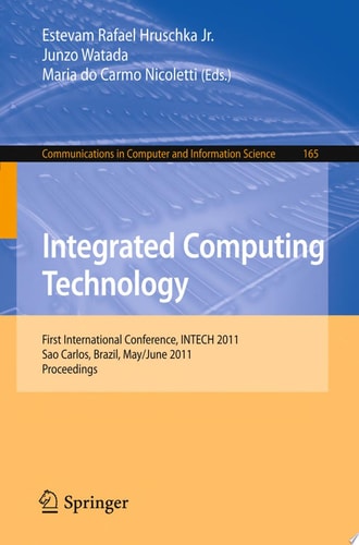 Integrated Computing Technology First International Conference, INTECH 2011, Sao Carlos, Brazil, May 31-June 2, 2011,Proceedings