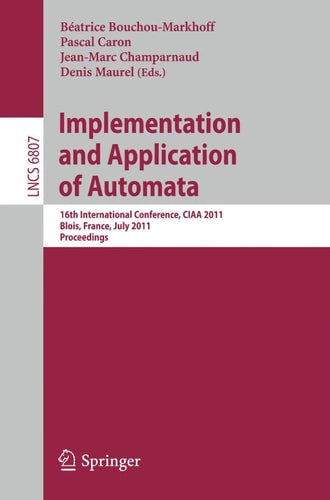 Implementation and Application of Automata 16th International Conference, CIAA 2011, Blois, France, July 13-16, 2011, Revised Selected Papers