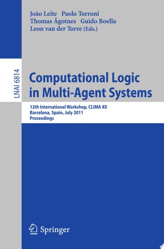 Computational Logic in Multi-Agent Systems 12th International Workshop, CLIMA XII, Barcelona, Spain, July 17-18, 2011, Proceedings