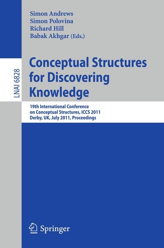 Conceptual Structures for Discovering Knowledge 19th International Conference on Conceptual Structures, ICCS 2011, Derby, UK, July 25-29, 2011, Proceedings