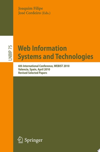 Web Information Systems and Technologies 6th International Conference, WEBIST 2010, Valencia, Spain, April 7-10, 2010, Revised Selected Papers