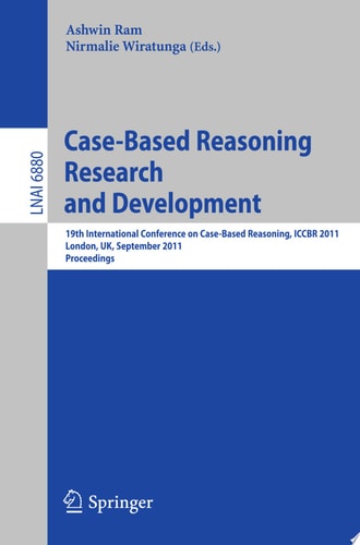 Case-Based Reasoning Research and Development 19th International Conference on Case-Based Reasoning, ICCBR 2011, London, UK, September 12-15, 2011, Proceedings