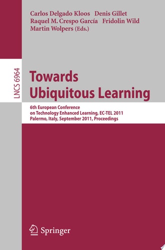 Towards Ubiquitous Learning 6th European Conference on Technology Enhanced Learning, EC-TEL 2011, Palermo, Italy, September 20-23, 2011, Proceedings