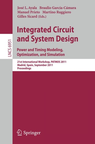Integrated Circuit and System Design. Power and Timing Modeling, Optimization and Simulation 21st International Workshop, PATMOS 2011, Madrid, Spain, September 26-29, 2011, Proceedings