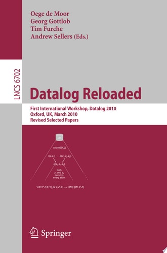Datalog Reloaded First International Workshop, Datalog 2010, Oxford, UK, March 16-19, 2010. Revised Selected Papers
