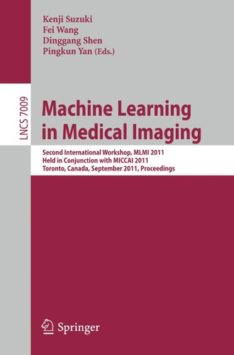Machine Learning in Medical Imaging Second International Workshop, MLMI 2011, Held in Conjunction with MICCAI 2011, Toronto, Canada, September 18, 2011, Proceedings