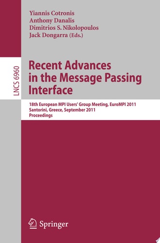 Recent Advances in the Message Passing Interface 18th European MPI Users’ Group Meeting, EuroMPI 2011, Santorini, Greece, September 18-21, 2011. Proceedings