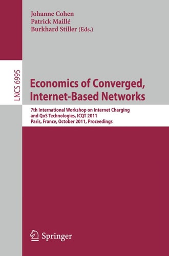 Economics of Converged, Internet-Based Networks 7th International Workshop on Internet Charging and QoS Technologies, ICQT 2011, Paris, France, October 24, 2011, Proceedings