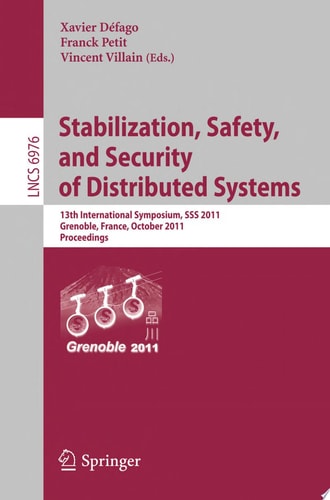 Stabilization, Safety, and Security of Distributed Systems 13th International Symposium, SSS 2011, Grenoble, France, October 10-12, 2011, Proceedings