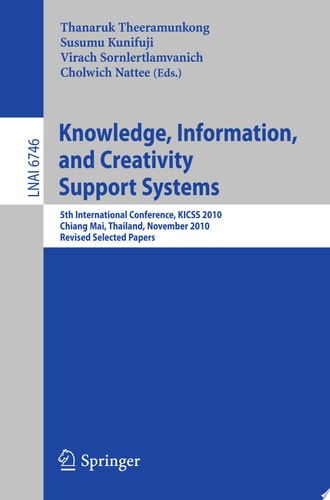 Knowledge, Information, and Creativity Support Systems 5th International Conference, KICSS 2010, Chiang Mai, Thailand, Novwember 25-27, 2010, Revised Selected Papers