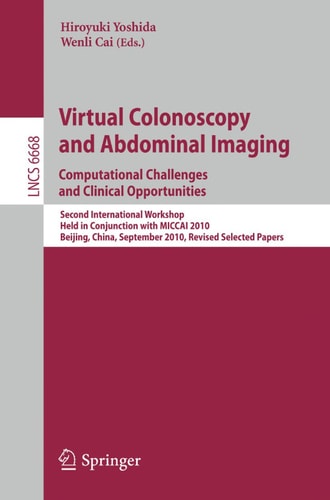 Virtual Colonoscopy and Abdominal Imaging: Computational Challenges and Clinical Opportunities Second International Workshop, Held in Conjunction with MICCAI 2010, Beijing, China, September 20, 2010, Revised Selected Papers