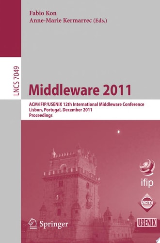 Middleware 2011 ACM/IFIP/USENIX 12th International Middleware Conference, Lisbon, Portugal, December 12-16, 2011, Proceedings