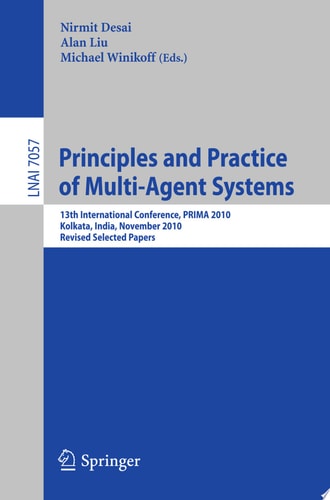 Principles and Practice of Multi-Agent Systems 13th International Conference, PRIMA 2010, Kolkata, India, November 12-15, 2010, Revised Selected Papers