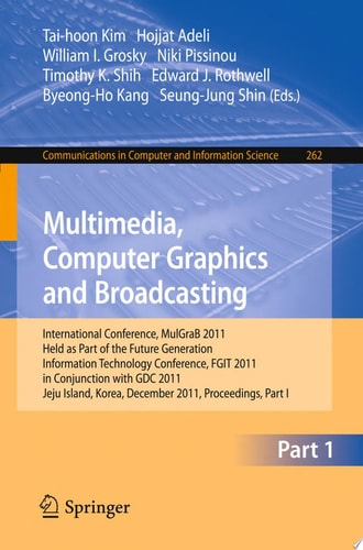 Multimedia, Computer Graphics and Broadcasting, Part I International Conference, MulGraB 2011, Held as Part of the Future Generation Information Technology Conference, FGIT 2011, in Conjunction with GDC 2011, Jeju Island, Korea, December 8-10, 2011. Proce