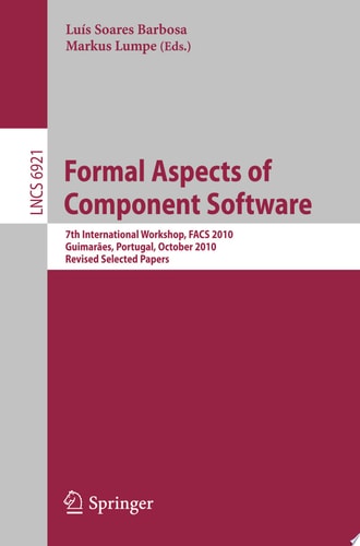 Formal Aspects of Component Software 7th International Workshop, FACS 2010, Guimarães, Portugal, October 14-16, 2010, Revised Selected Papers
