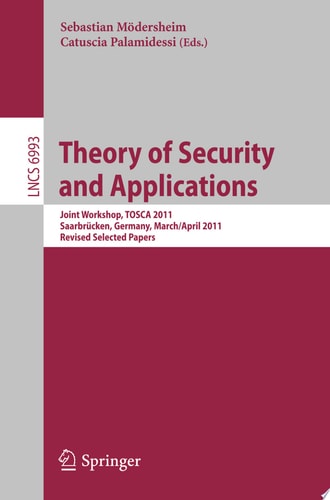 Theory of Security and Applications Joint Workshop, TOSCA 2011, Saarbrücken, Germany,March 31-April 1, 2011, Revised Selected Papers