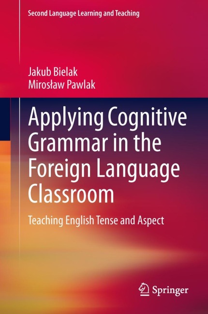 Applying Cognitive Grammar in the Foreign Language Classroom: Teaching English Tense and Aspect