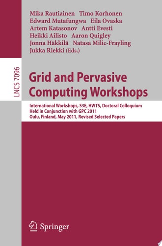 Grid and Pervasive Computing Workshops International Workshops, S3E, HWTS, Doctoral Colloquium, Held in Conjunction with GPC 2011, Oulu, Finland, May 11-13, 2011. Revised Selected Papers