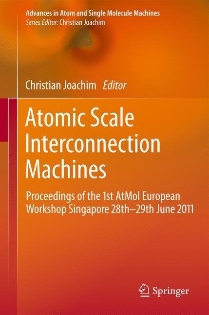 Atomic Scale Interconnection Machines: Proceedings of the 1st AtMol European Workshop Singapore 28th-29th June 2011