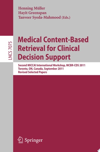 Medical Content-Based Retrieval for Clinical Decision Support Second MICCAI International Workshop, MCBR-CDS 2011, Toronto, Canada, September 22, 2011, Revised Selected Papers