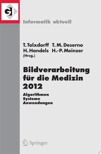 Bildverarbeitung für die Medizin 2012 Algorithmen - Systeme - Anwendungen. Proceedings des Workshops vom 18. bis 20. März 2012 in Berlin