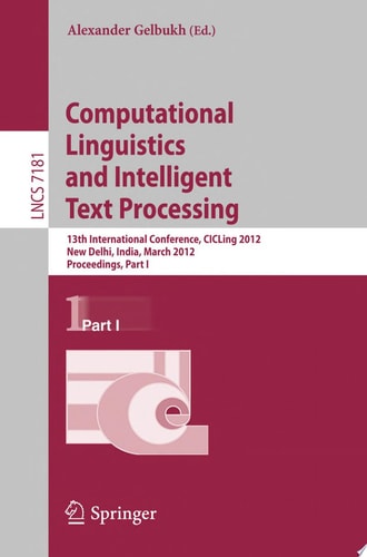 Computational Linguistics and Intelligent Text Processing 13th International Conference, CICLing 2012, New Delhi, India, March 11-17, 2012, Proceedings