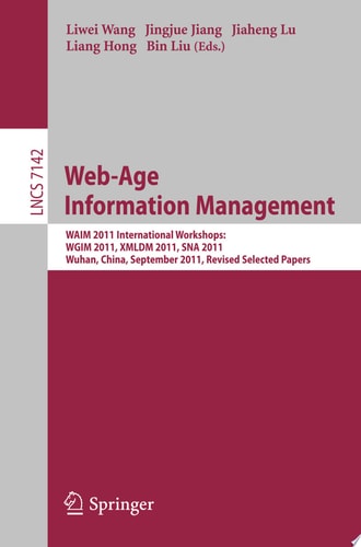 Web-Age Information Management WAIM 2011 International Workshops: WGIM 2011, XMLDM 2011, SNA 2011, Wuhan, China, September 14-16, 2011, Revised Selected Papers