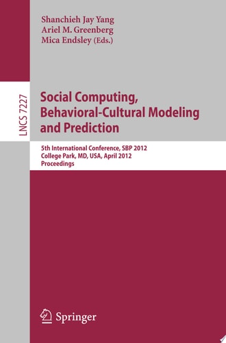 Social Computing, Behavioral-Cultural Modeling and Prediction 5th International Conference, SBP 2012, College Park, MD, USA, April 3-5, 2012, Proceedings