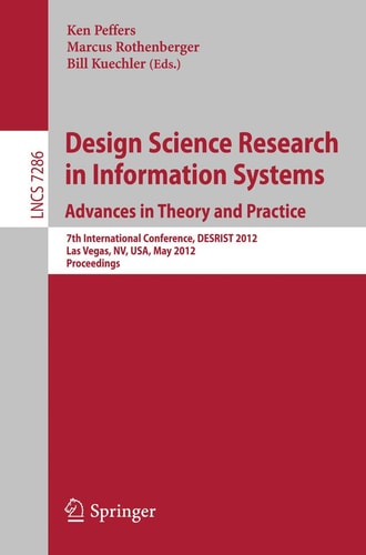 Design Science Research in Information Systems: Advances in Theory and Practice 7th International Conference, DESRIST 2012, Las Vegas, NV, USA, May 14-15, 2012, Proceedings