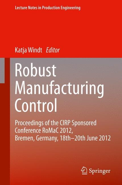 Robust Manufacturing Control: Proceedings of the CIRP Sponsored Conference RoMaC 2012, Bremen, Germany, 18th-20th June 2012