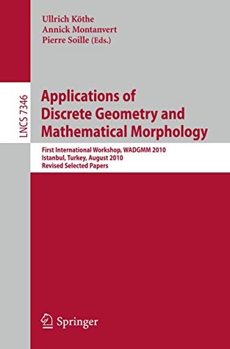 Applications of Discrete Geometry and Mathematical Morphology First International Workshop, WADGMM 2010, Istanbul, Turkey, August 22, 2010, Revised Selected Papers