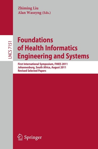 Foundations of Health Informatics Engineering and Systems First International Symposium, FHIES 2011, Johannesburg, South Africa, August 29-30, 2011. Revised Selected Papers