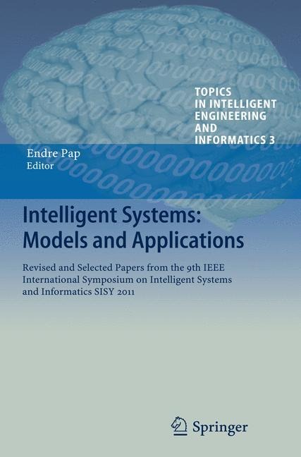 Intelligent Systems: Models and Applications: Revised and Selected Papers from the 9th IEEE International Symposium on Intelligent Systems and Informatics SISY 2011