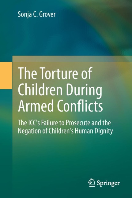 The Torture of Children During Armed Conflicts: The ICCs Failure to Prosecute and the Negation of Childrens Human Dignity