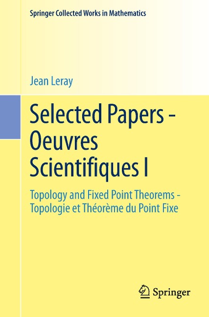 Selected Papers - Oeuvres Scientifiques I: Topology and Fixed Point Theorems Topologie et Théorème du Point Fixe  Topologie et Théorème du Point Fixe