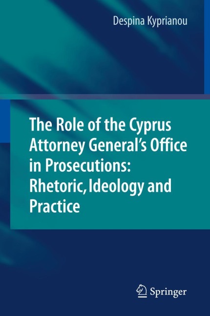 The Role of the Cyprus Attorney Generals Office in Prosecutions: Rhetoric, Ideology and Practice