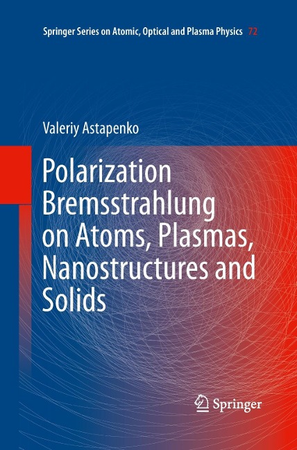 Polarization Bremsstrahlung on Atoms, Plasmas, Nanostructures and Solids