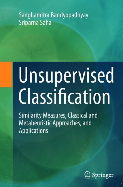 Unsupervised Classification: Similarity Measures, Classical and Metaheuristic Approaches, and Applications