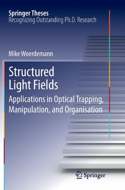 Structured Light Fields: Applications in Optical Trapping, Manipulation, and Organisation