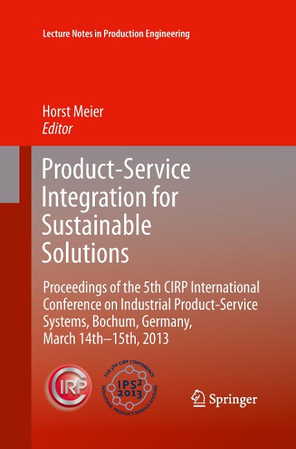Product-Service Integration for Sustainable Solutions: Proceedings of the 5th CIRP International Conference on Industrial Product-Service Systems, Bochum, Germany, March 14th - 15th, 2013