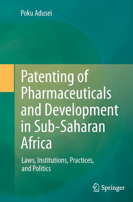 Patenting of Pharmaceuticals and Development in Sub-Saharan Africa: Laws, Institutions, Practices, and Politics