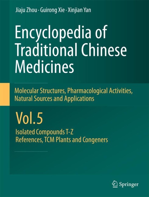 Encyclopedia of Traditional Chinese Medicines -  Molecular Structures, Pharmacological Activities, Natural Sources and Applications: Vol. 5: Isolated Compounds T-Z, References, TCM Plants and Congeners
