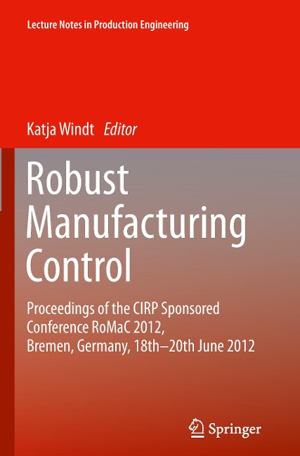 Robust Manufacturing Control: Proceedings of the CIRP Sponsored Conference RoMaC 2012, Bremen, Germany, 18th-20th June 2012