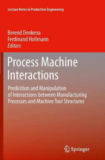 Process Machine Interactions: Predicition and Manipulation of Interactions between Manufacturing Processes and Machine Tool Structures