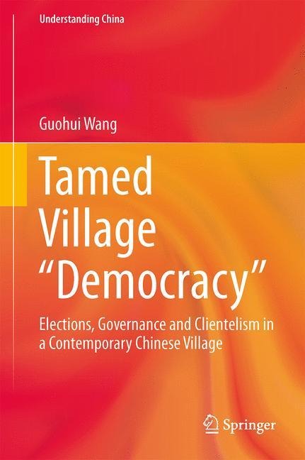 Tamed Village Democracy: Elections, Governance and Clientelism in a Contemporary Chinese Village