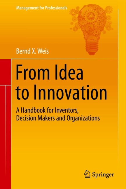 From Idea to Innovation: A Handbook for Inventors, Decision Makers and Organizations