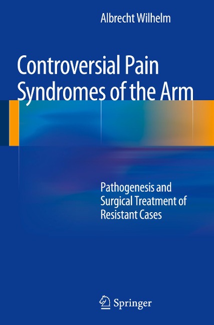 Controversial Pain Syndromes of the Arm: Pathogenesis and Surgical Treatment of Resistant Cases